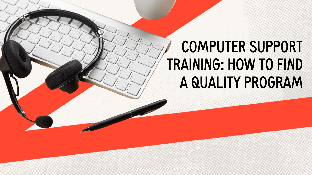 Computer Support Training: How to Find a Quality Program + 4 Options