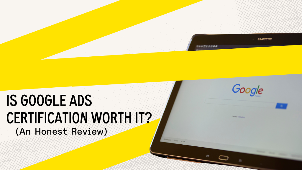 Is Google Ads Certification Worth It? An Honest Review